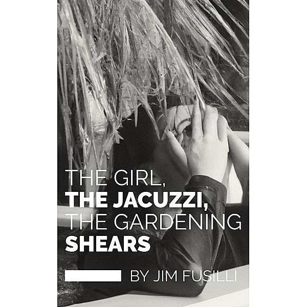 The Girl, The Jacuzzi, The Gardening Shears, Jim Fusilli