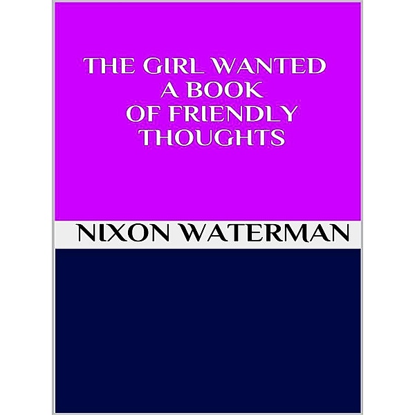 The girl wanted - A book of friendly thoughts, Nixon Waterman