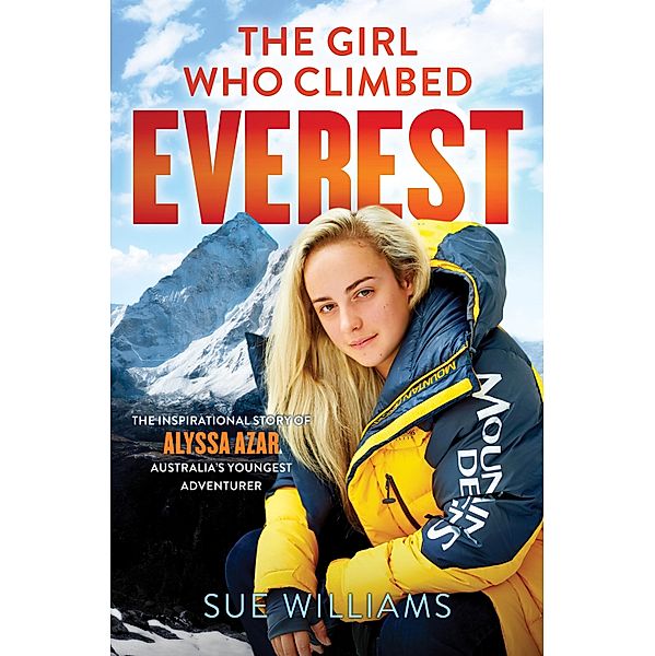The Girl Who Climbed Everest: The inspirational story of Alyssa Azar, Australia's Youngest Adventurer, Sue Williams