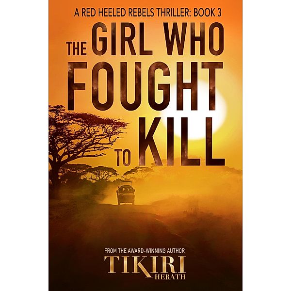 The Girl Who Fought to Kill (Red Heeled Rebels international crime thrillers, #3) / Red Heeled Rebels international crime thrillers, Tikiri Herath