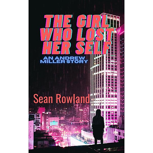 The Girl Who Lost Her Self (Andrew Miller, #1) / Andrew Miller, Sean Rowland