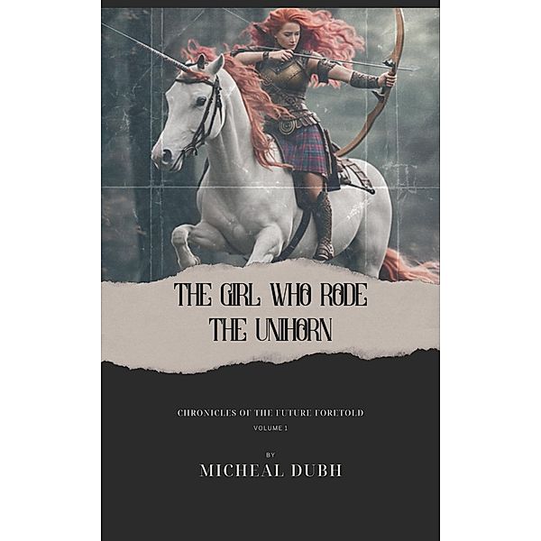 The Girl who Rode the Unihorn (Chronicles of the Future Foretold) / Chronicles of the Future Foretold, Micheal Dubh