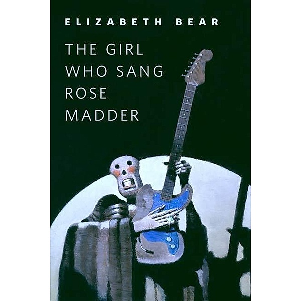The Girl Who Sang Rose Madder / Tor Books, Elizabeth Bear