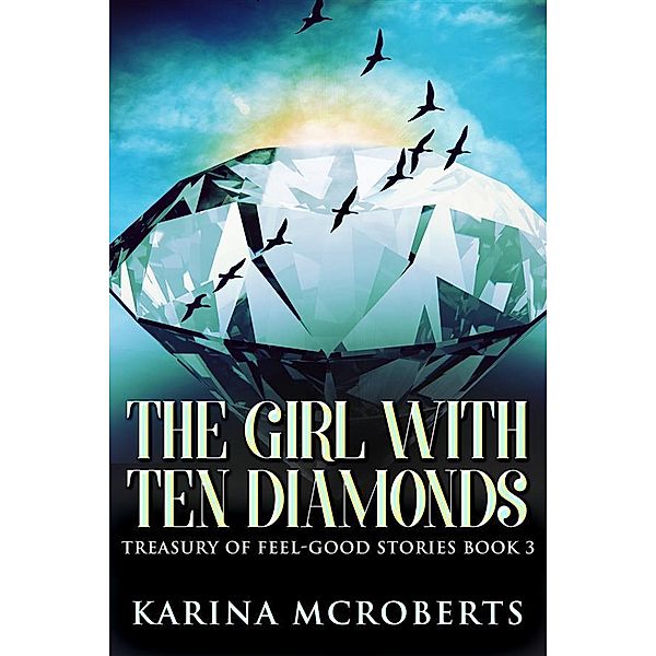The Girl With Ten Diamonds / Treasury Of Feel-Good Stories Bd.3, Karina McRoberts