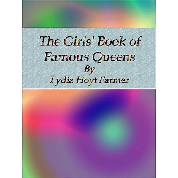 The Girls' Book of Famous Queens, Lydia Hoyt Farmer