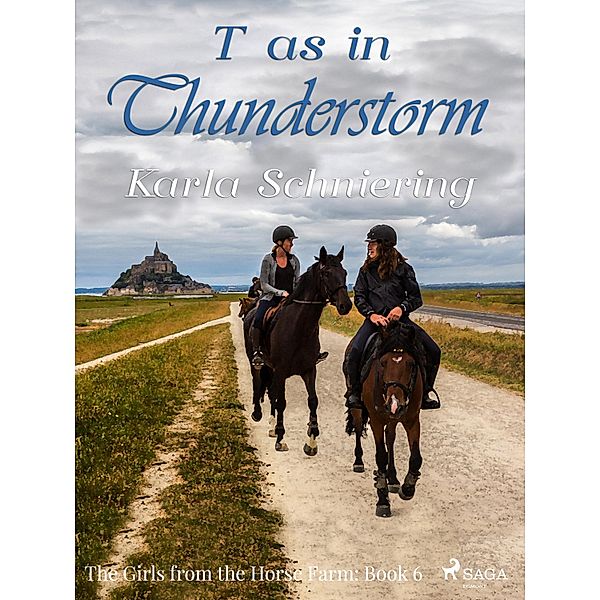 The Girls from the Horse Farm 6 - T as in Thunderstorm / The Girls from the Horse Farm Bd.6, Karla Schniering