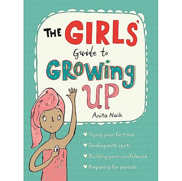 The Girls' Guide to Growing Up: the best-selling puberty guide for girls / Guide to Growing Up Bd.1, Anita Naik