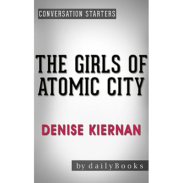 The Girls of Atomic City: by Denise Kiernan | Conversation Starters (Daily Books) / Daily Books, Daily Books