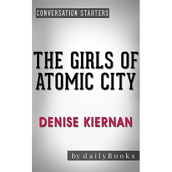 The Girls of Atomic City:The Untold Story of the Women Who Helped Win World War IIby Denise Kiernan | Conversation Starters, dailyBooks