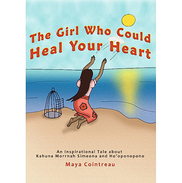 The Girls Who Could: The Girl Who Could Heal Your Heart: An Inspirational Tale About Kahuna Morrnah Simeona and Ho'oponopono, Maya Cointreau