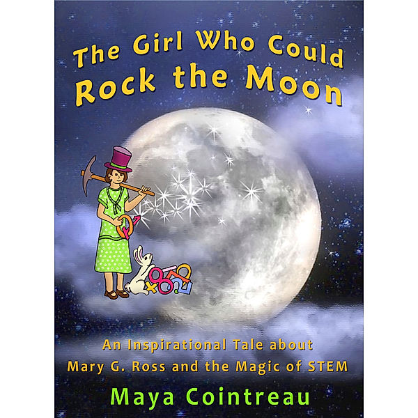 The Girls Who Could: The Girl Who Could Rock the Moon: An Inspirational Tale about Mary G. Ross and the Magic of STEM, Maya Cointreau