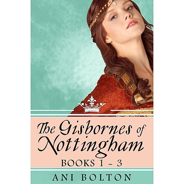 The Gisbornes of Nottingham, Books 1-3 / The Gisbornes of Nottingham, Ani Bolton