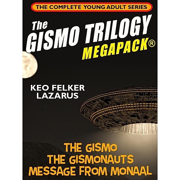 The Gismo Trilogy MEGAPACK®: The Complete Young Adult Series / Wildside Press, Keo Felker Lazarus