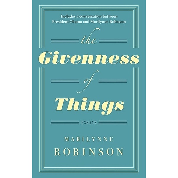 The Givenness Of Things, Marilynne Robinson