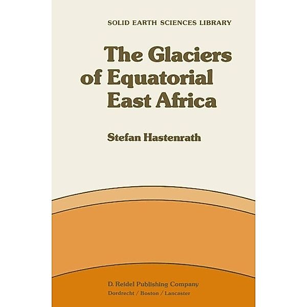 The Glaciers of Equatorial East Africa / Solid Earth Sciences Library Bd.2, S. Hastenrath