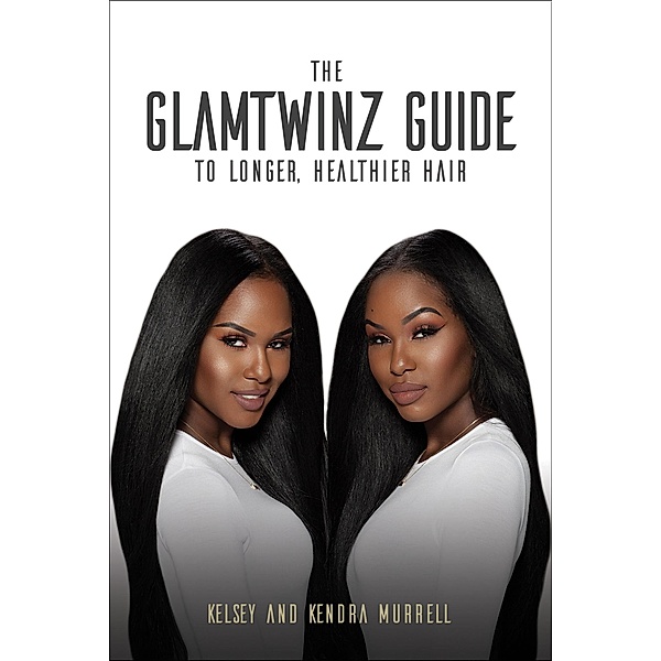 The GlamTwinz Guide to Longer, Healthier Hair, Kelsey Murrell, Kendra Murrell