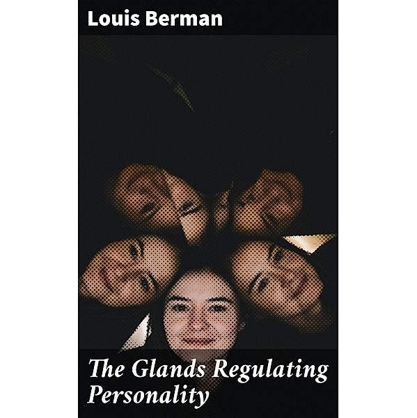 The Glands Regulating Personality, Louis Berman