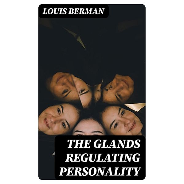 The Glands Regulating Personality, Louis Berman