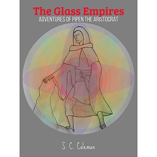 The Glass Empires: Adventures of Pipen the Aristocrat / The Glass Empires, S. C. Coleman