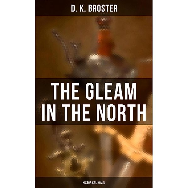 The Gleam in the North (Historical Novel), D. K. Broster