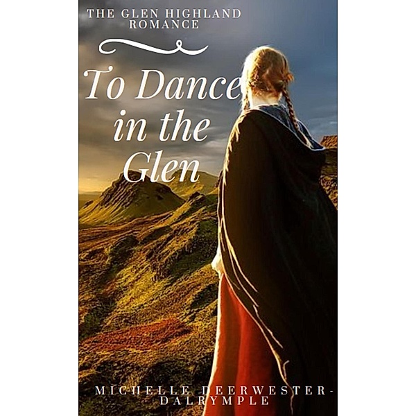 The Glen Highland Romance: To Dance in the Glen (The Glen Highland Romance, #1), Michelle Deerwester-Dalrymple