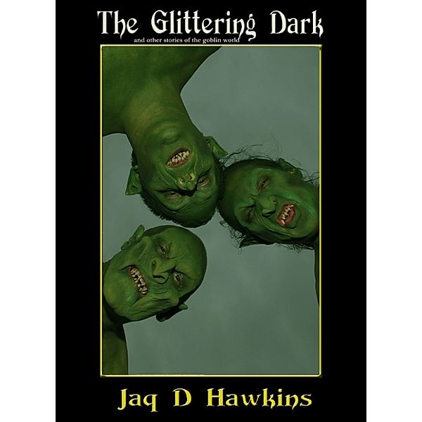 The Glittering Dark: and other stories of the goblin world, Jaq D. Hawkins