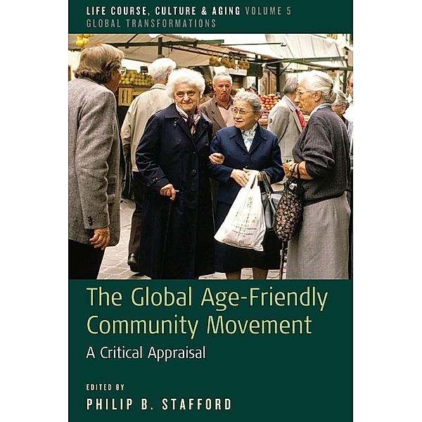 The Global Age-Friendly Community Movement / Life Course, Culture and Aging: Global Transformations Bd.5, Philip B. Stafford