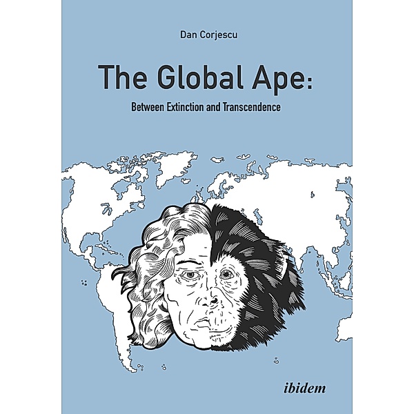 The Global Ape: Between Extinction and Transcendence, Dan Corjescu