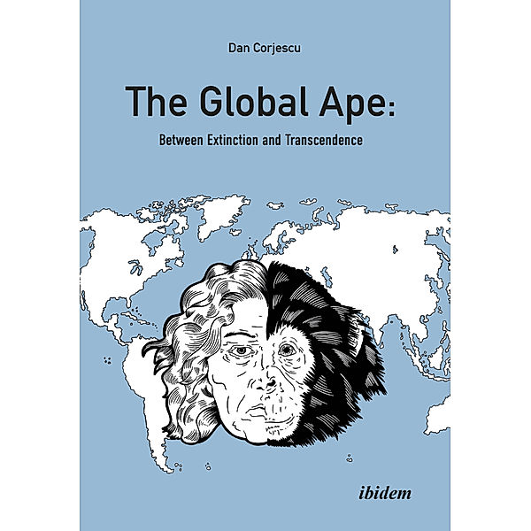 The Global Ape: Between Extinction and Transcendence, Dan Corjescu