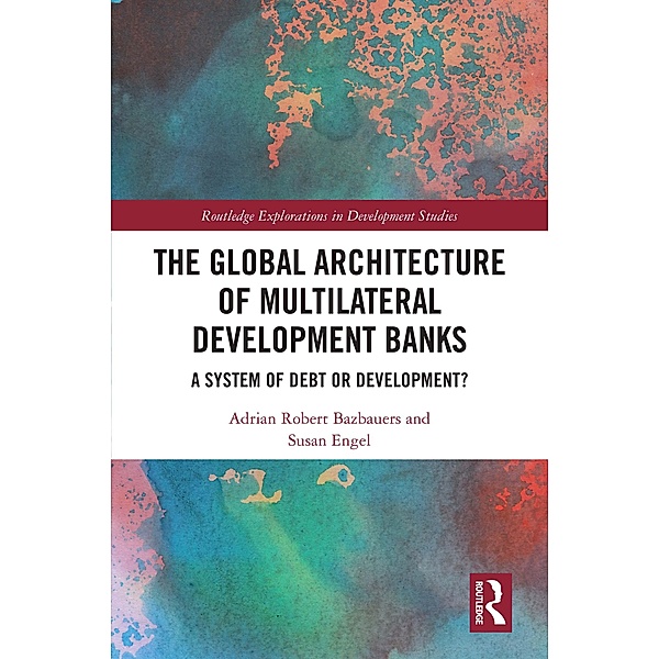 The Global Architecture of Multilateral Development Banks, Adrian Robert Bazbauers, Susan Engel