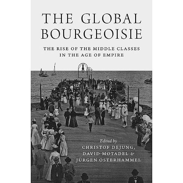 The Global Bourgeoisie, Christof Dejung, David Motadel, Jurgen Osterhammel