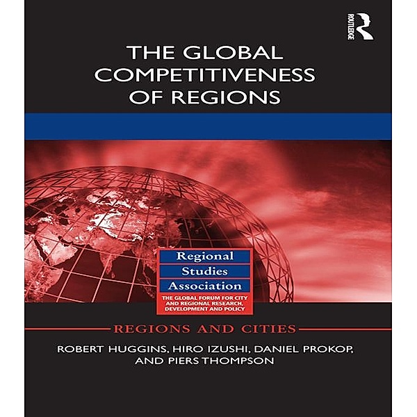 The Global Competitiveness of Regions / Regions and Cities, Robert Huggins, Hiro Izushi, Daniel Prokop, Piers Thompson