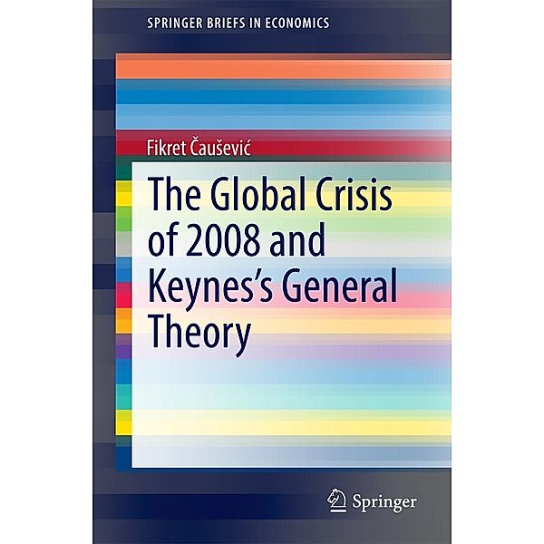 The Global Crisis of 2008 and Keynes's General Theory / SpringerBriefs in Economics, Fikret Causevic