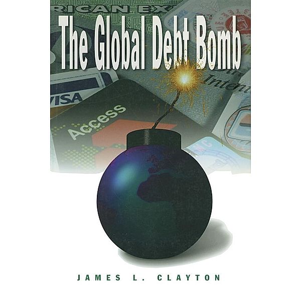 The Global Debt Bomb, James L. Clayton