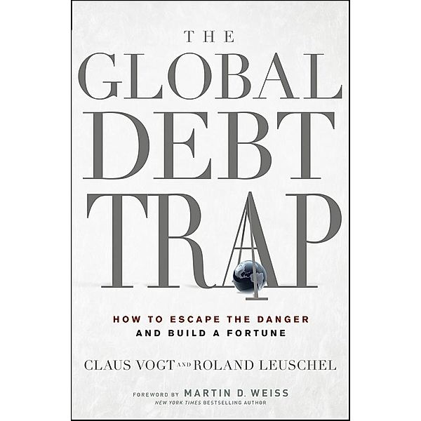 The Global Debt Trap, Claus Vogt, Roland Leuschel, Martin D. Weiss
