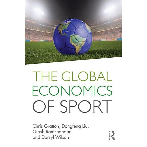 The Global Economics of Sport, Chris Gratton, Dongfeng Liu, Girish Ramchandani, Darryl Wilson
