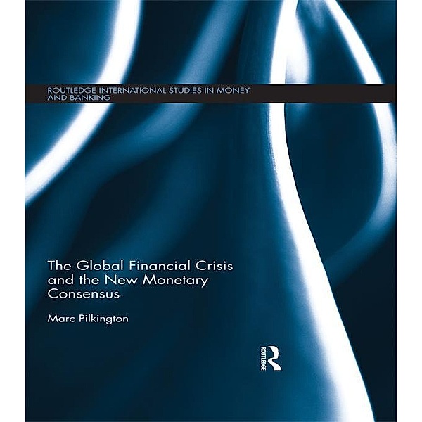 The Global Financial Crisis and the New Monetary Consensus, Marc Pilkington