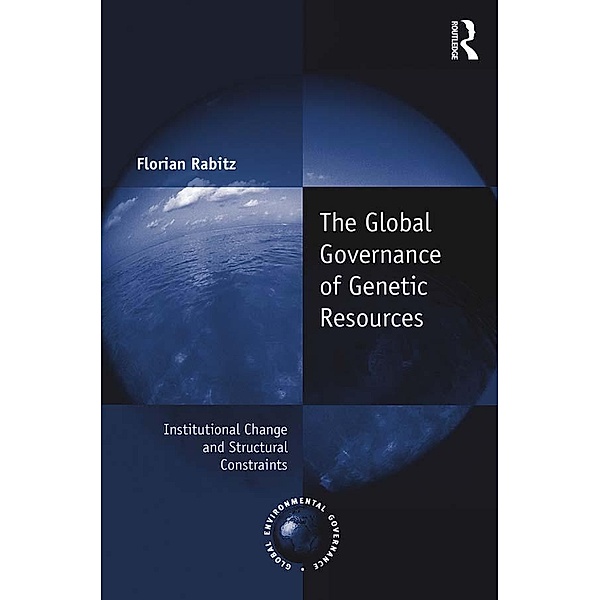 The Global Governance of Genetic Resources, Florian Rabitz