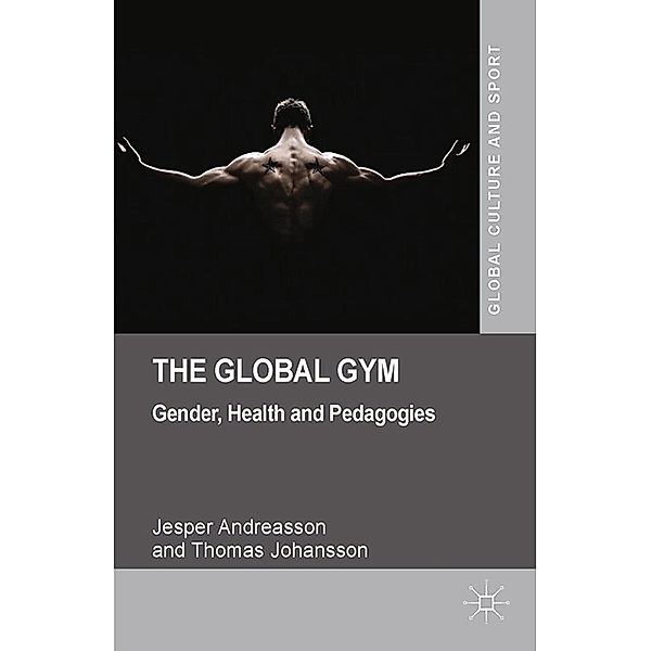The Global Gym / Global Culture and Sport Series, J. Andreasson, T. Johansson