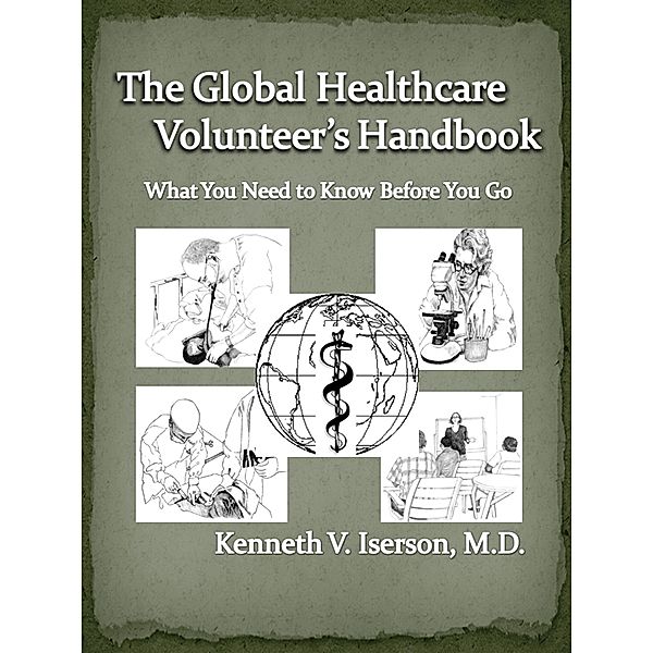 The Global Healthcare Volunteer's Handbook: What You Need to Know Before You Go, Kenneth Iserson