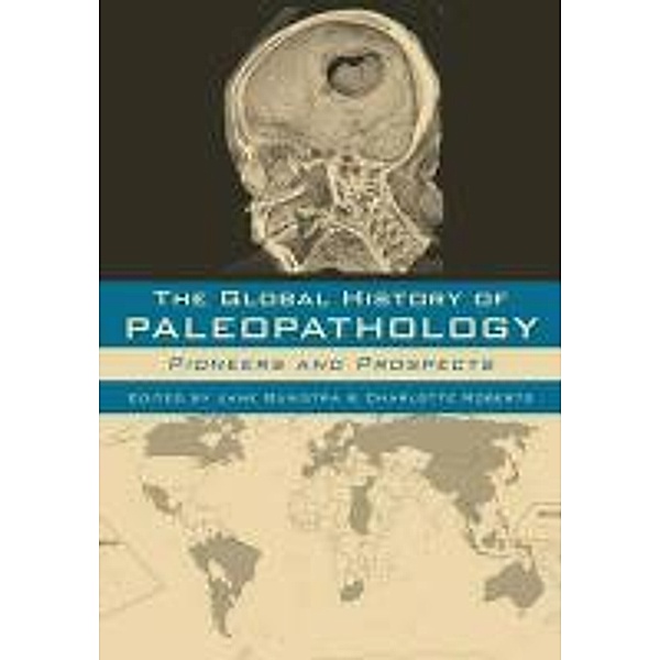 The Global History of Paleopathology: Pioneers and Prospects, Jane Buikstra, Charlotte Roberts
