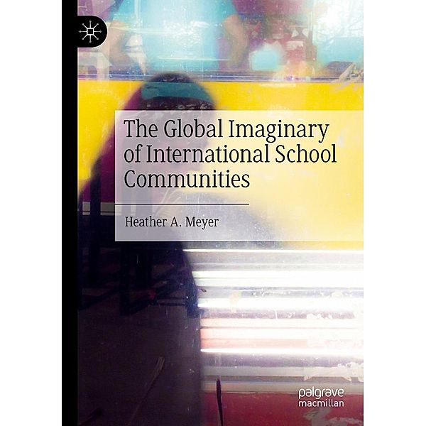 The Global Imaginary of International School Communities / Progress in Mathematics, Heather A. Meyer