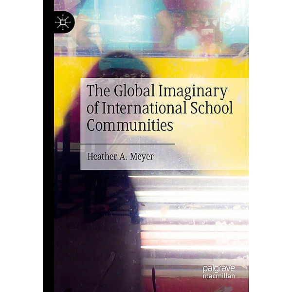 The Global Imaginary of International School Communities, Heather A. Meyer