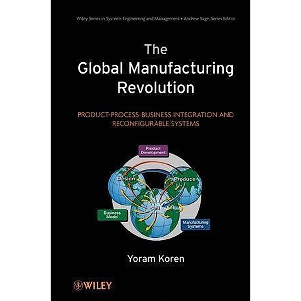 The Global Manufacturing Revolution / Wiley Series in Systems Engineering and Management Bd.1, Yoram Koren