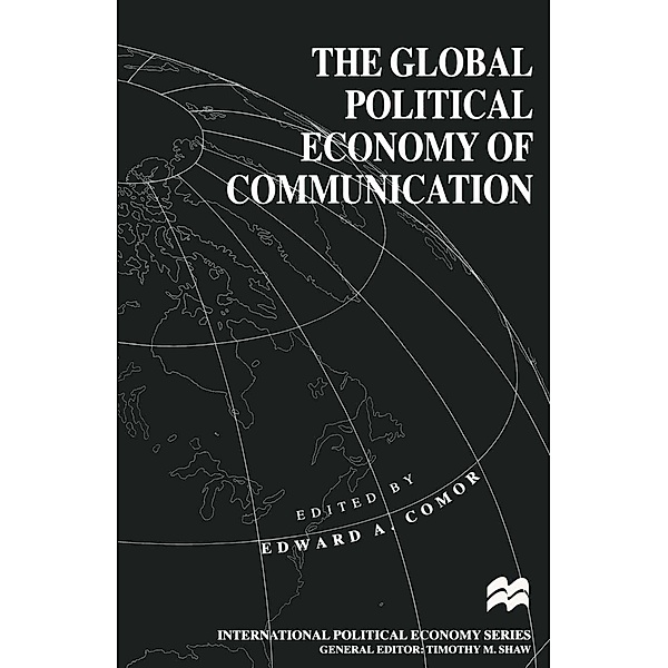 The Global Political Economy of Communication / International Political Economy Series