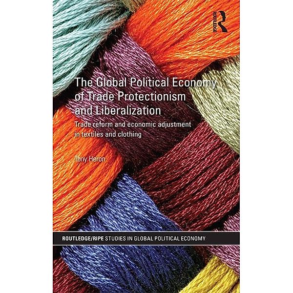 The Global Political Economy of Trade Protectionism and Liberalization / RIPE Series in Global Political Economy, Tony Heron