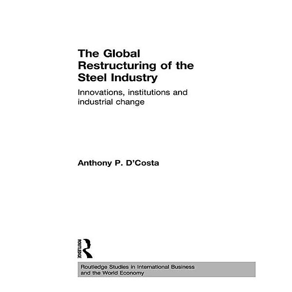 The Global Restructuring of the Steel Industry, Anthony D'Costa