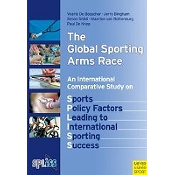 The Global Sporting Arms Race: An International Comparative Study on Sports Policy Factors Leading to International Sporting Success, Veerle De Bosscher, Jerry Bingham, Simon Shibli