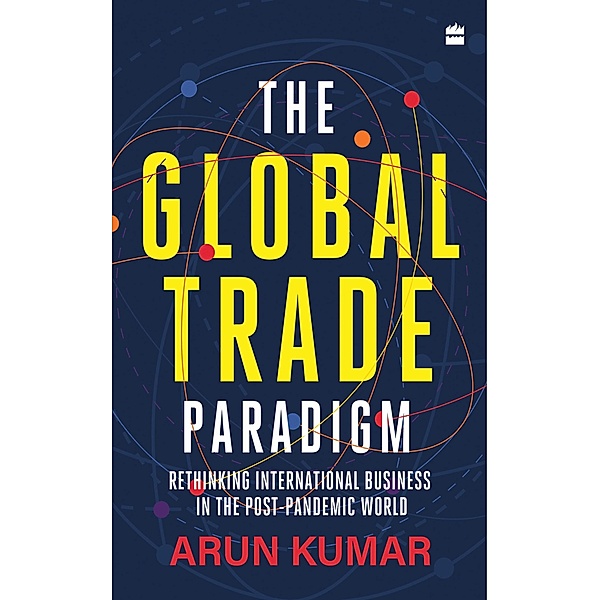 The Global Trade Paradigm, Arun Kumar