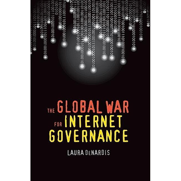 The Global War for Internet Governance, Laura DeNardis